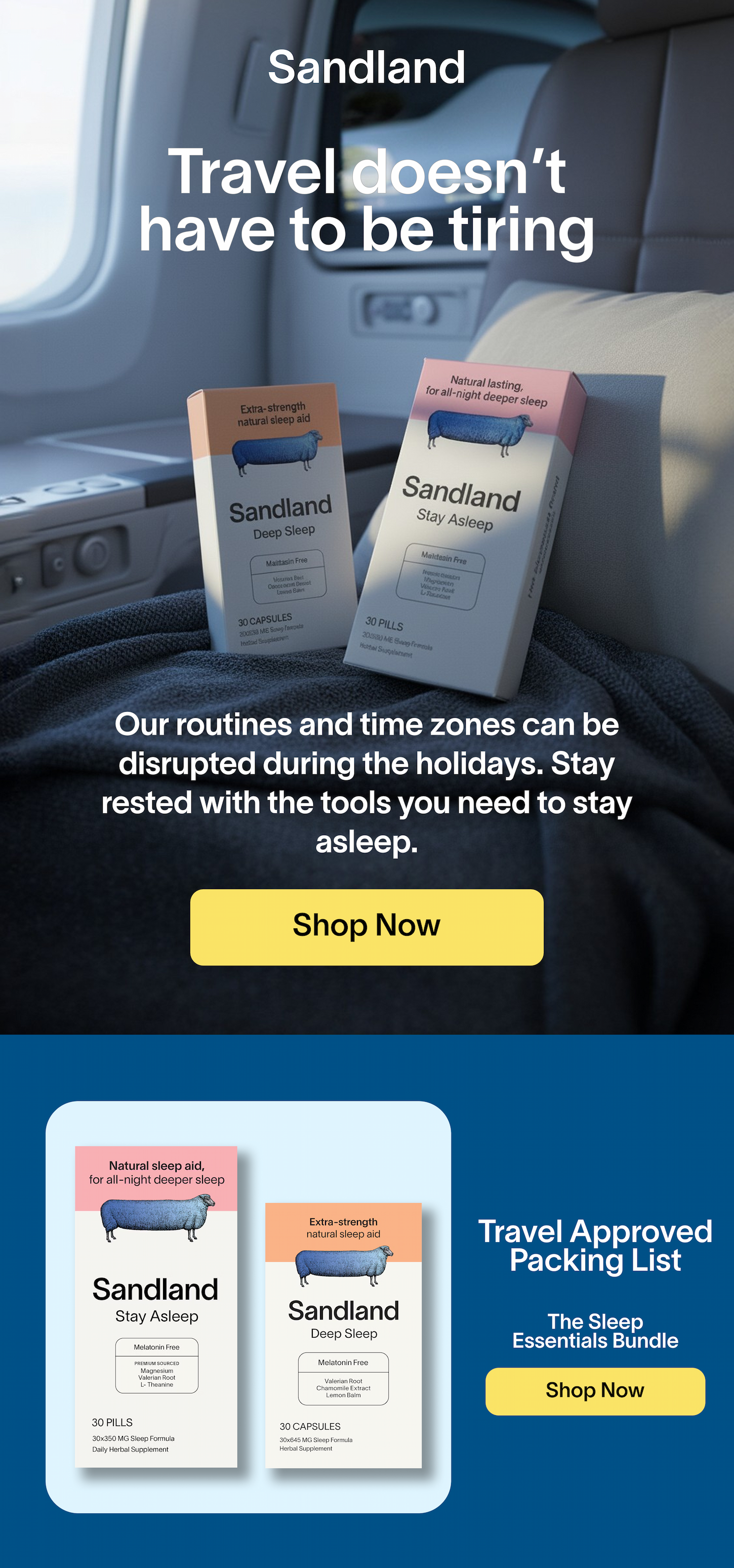 Travel doesn't have to be tiring. Our routines and time zones can be disrupted during the holidays. Stay rested with the tools you need to fall asleep and stay there. -- Shop Now