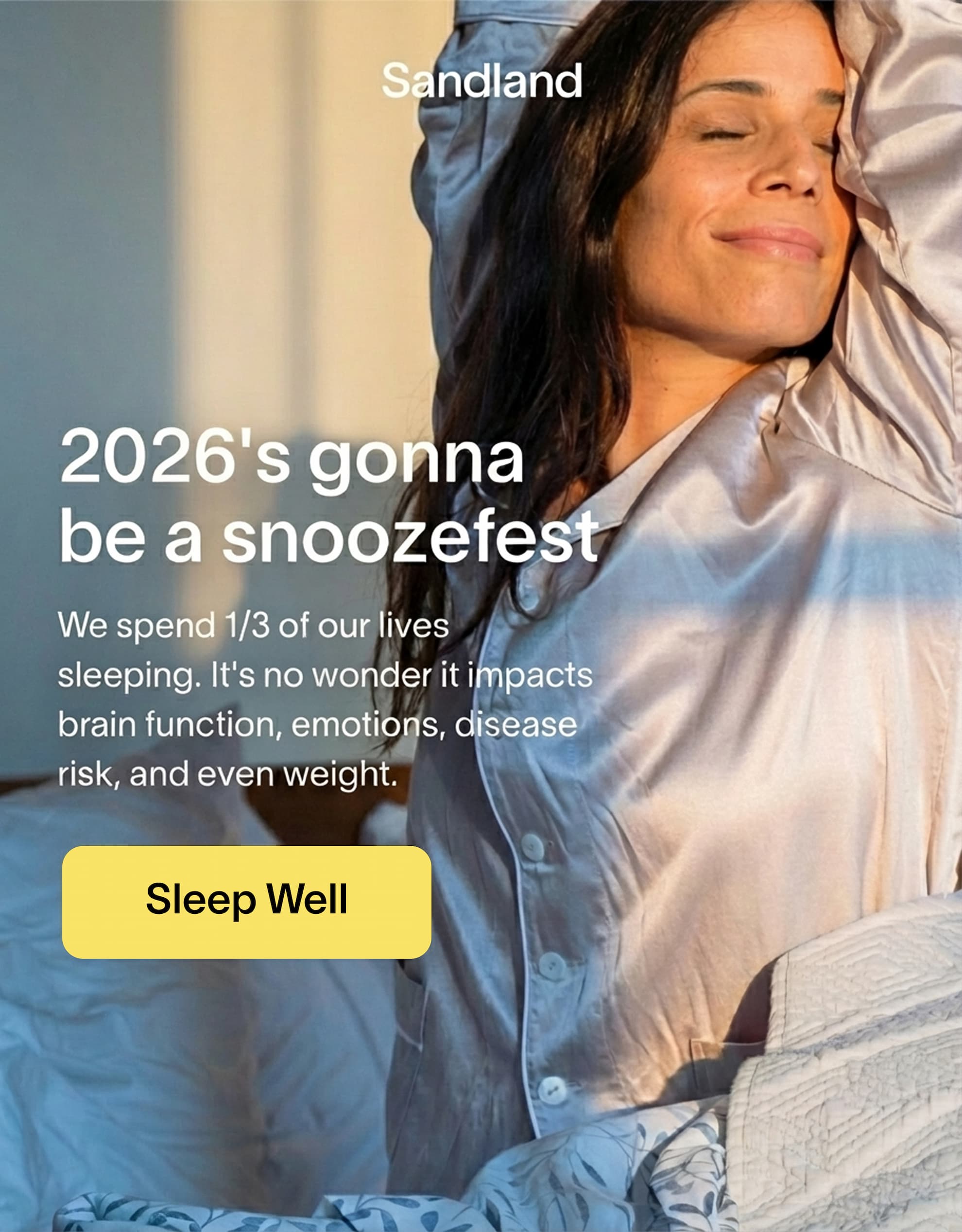 2026's gonna be a snoozefest  We spend 1/3 of our lives sleeping. It's no wonder it impacts brain function, emotions, disease risk, and even weight. Sleep Well