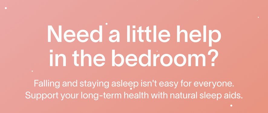Need a little help in the bedroom?  Falling and staying asleep isn't easy for everyone. Support your long-term health with natural sleep aids.