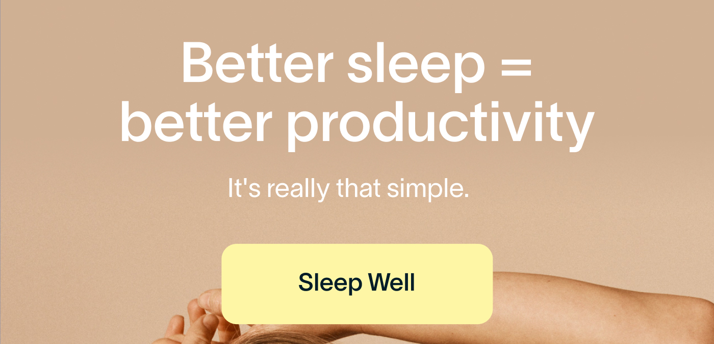 Better sleep = better productivity. It's really that simple. Sleep Well.