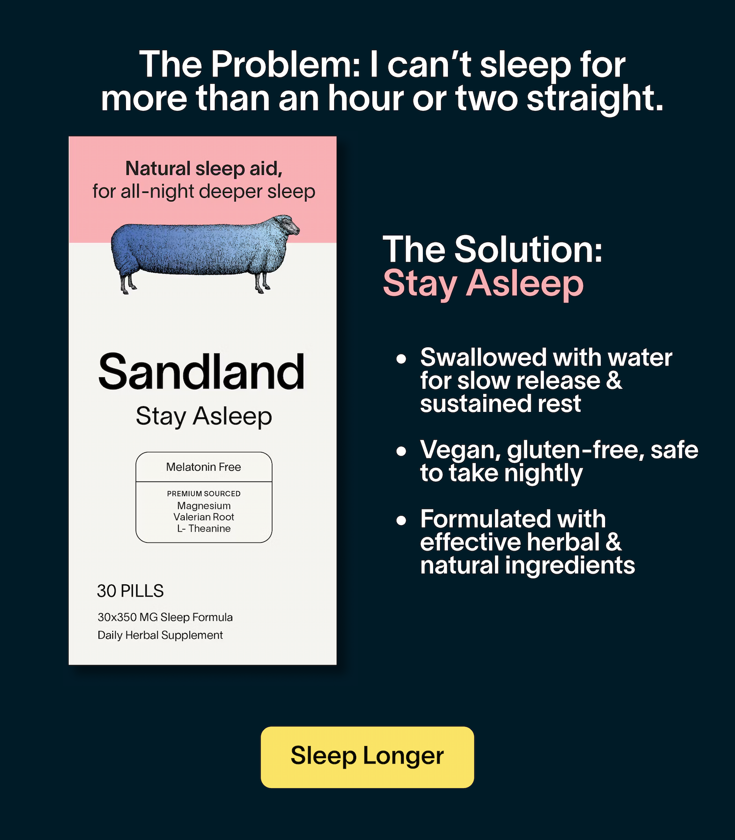 The Problem: It takes me forever to fall asleep. The Solution: Fall Asleep Dissolved under the tongue, for drowsiness in a cool 15 Vegan, gluten-free, safe to take nightly Formulated with effective herbal & natural ingredients Zero melatonin. Get Sleep