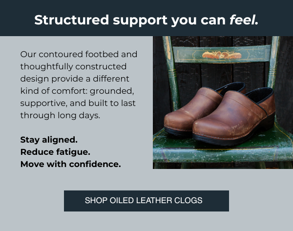 Structured Support you can feel. - Our contoured footbed and thoughtfully constructed design provide a different kind of comfort: grounded, supportive, and built to last through long days.  Stay Aligned.  Reduce Fatigue.  Move with confidence.