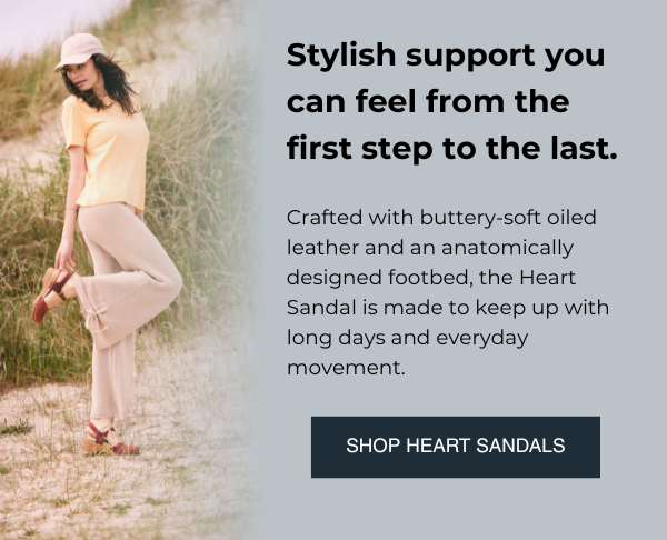 Stylish support you can feel from the first step to the last.  Crafted with buttery-soft oiled leather and an anatomically designed footbed, the Heart Sandal is made to keep up with long days and everyday movement. - Shop Heart Sandals