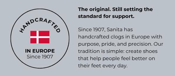 The original. Still setting the standard for support. - Since 1907, Sanita has handcrafted clogs in Europe with purpose, pride, and precision. Our tradition is simple: create shoes that help people feel better on their feet every day.- 