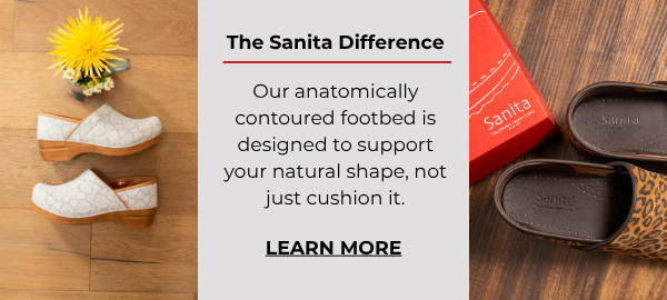 The Sanita Difference - Our anatomically contoured footbed is designed to support your natural shape, not just cushion it. - LEARN MORE