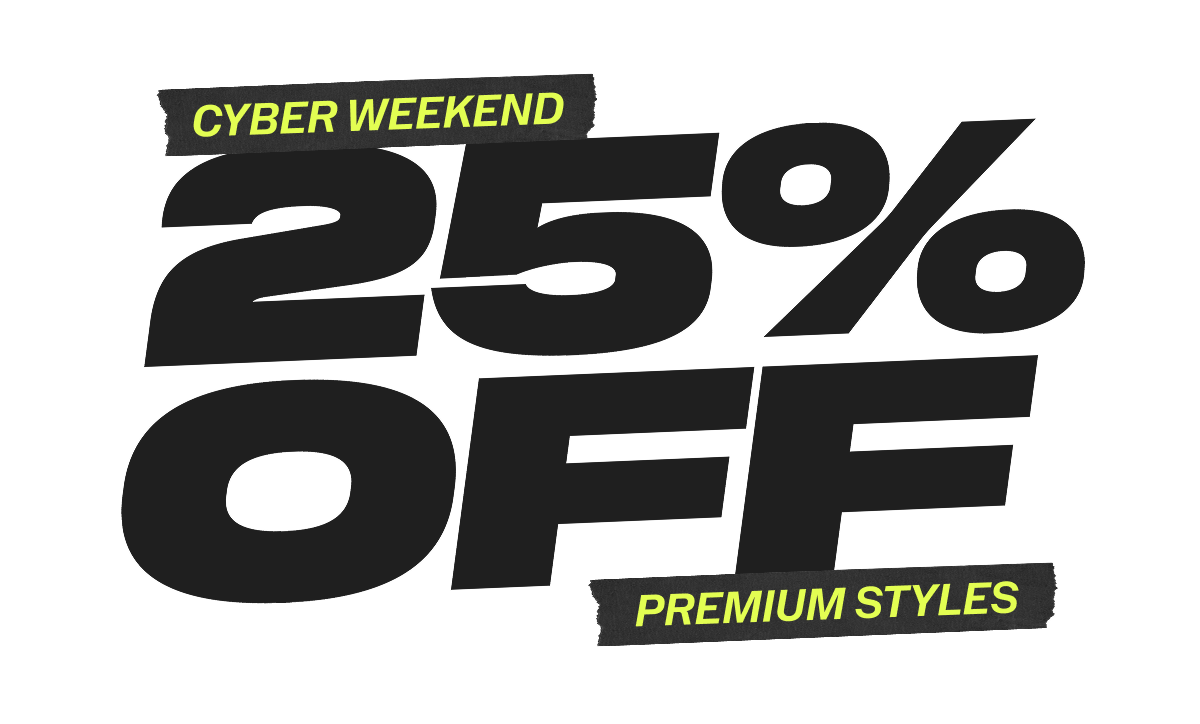 CYBER WEEKEND 25% PREMIUM STYLES