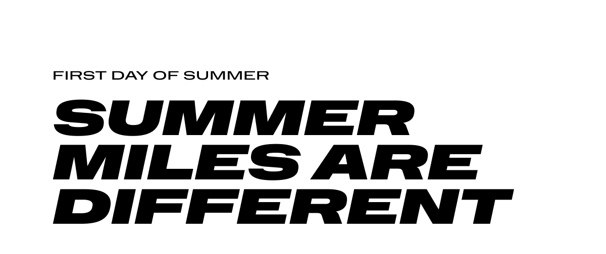 FIRST DAY OF SUMMER - Summer Miles Are Different