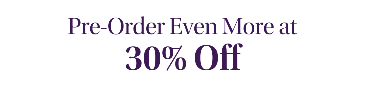 Pre-Order Even More at 30% Off