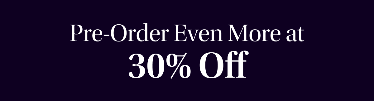 Pre-Order Even More at 30% Off