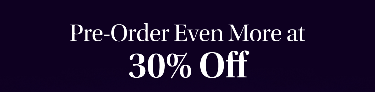 Pre-Order Even More at 30% Off
