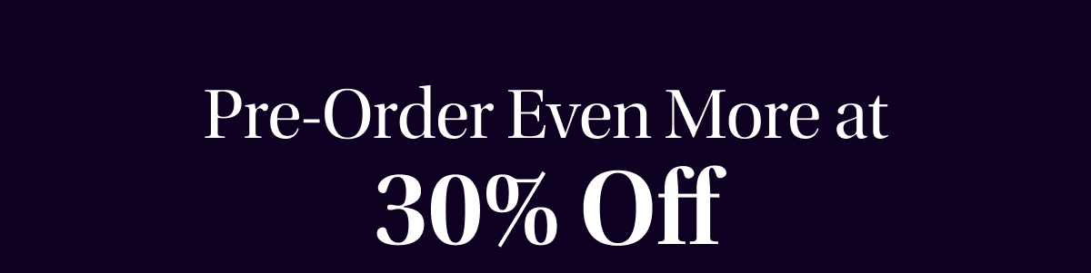 Pre-Order Even More at 30% Off