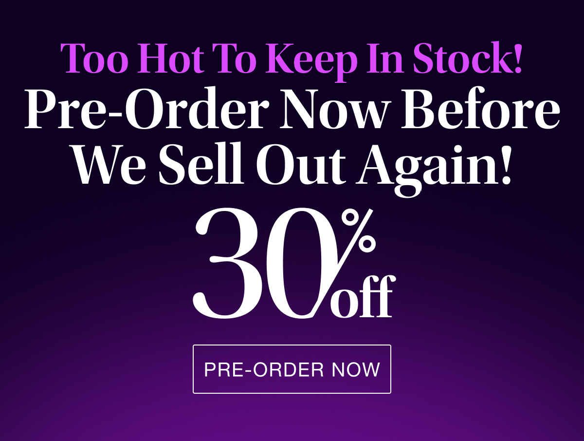 Too Hot to Keep in Stock! Pre-Order Now Before We Sell Out Again!