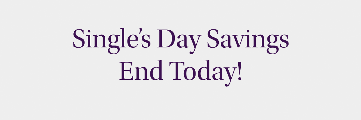 Single's Day Savings End Today!