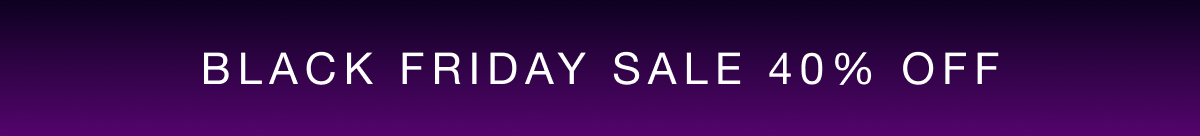 BLACK FRIDAY SALE 40% OFF
