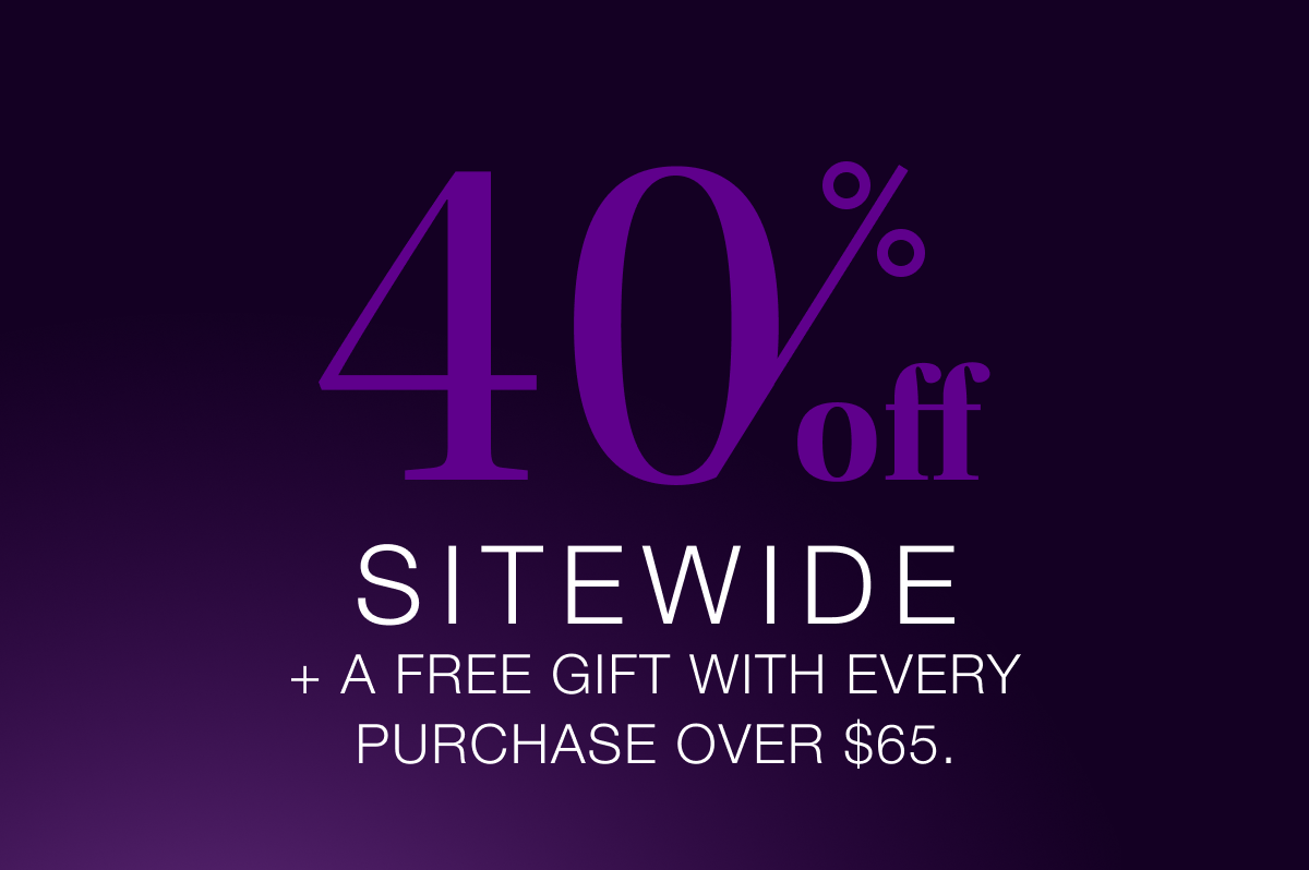 SHOP 40% OFF + A FREE GIFT
