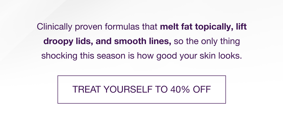 TREAT YOURSELF TO 40% OFF