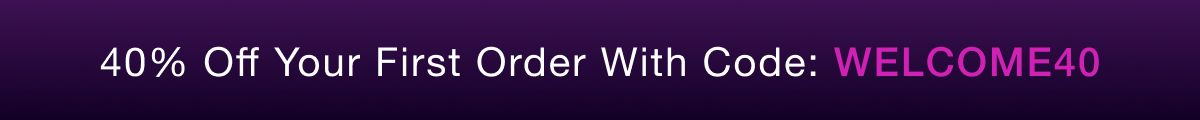 40% Off Your First Order With Code: WELCOME40