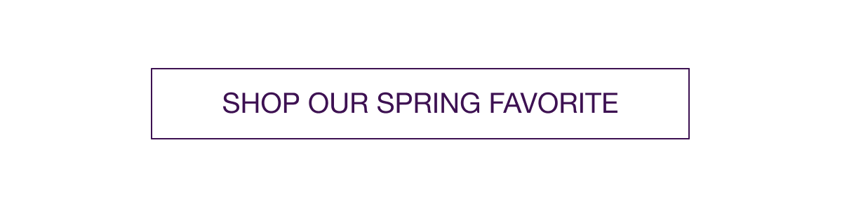 Shop Our Spring Favorite