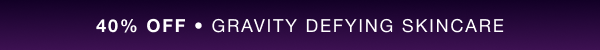 40% OFF GRAVITY DEFYING SKINCARE
