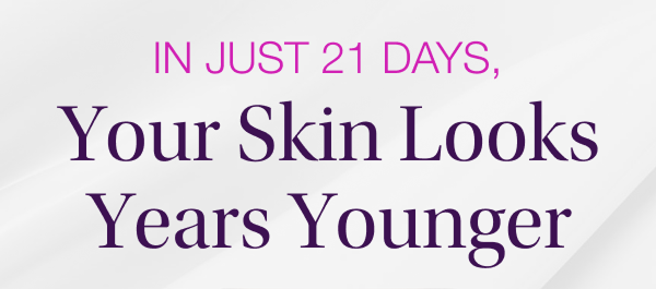 In Just 21 Days, Your Skin Looks Younger