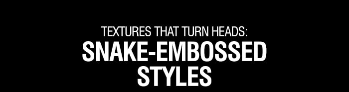 Textures That Turn Heads: Snake-Embossed Styles | SHOP NOW