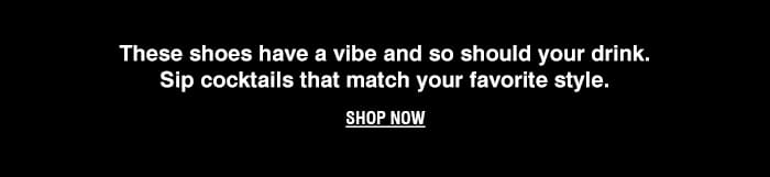 Choose Your Drink & Your Shoe | SHOP NOW