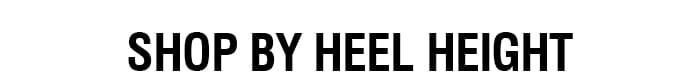 SHOP BY HEEL HEIGHT