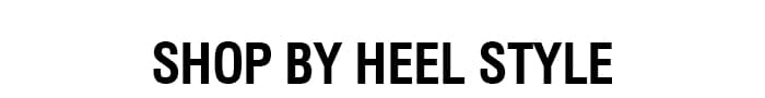 SHOP BY HEEL STYLE