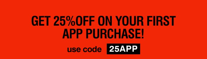 GET 25% OFF ON YOUR FIRST APP PURCHASE! USE CODE 25APP