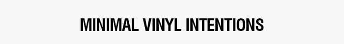 MINIMAL VINYL INTENTIONS | SHOP NOW