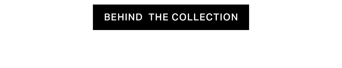 Behind The Collection