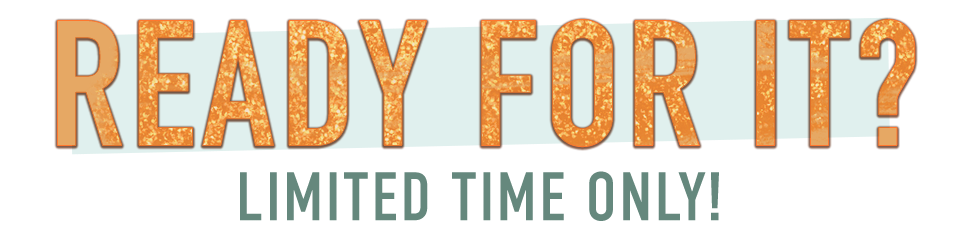 Ready for it? Limited time only!