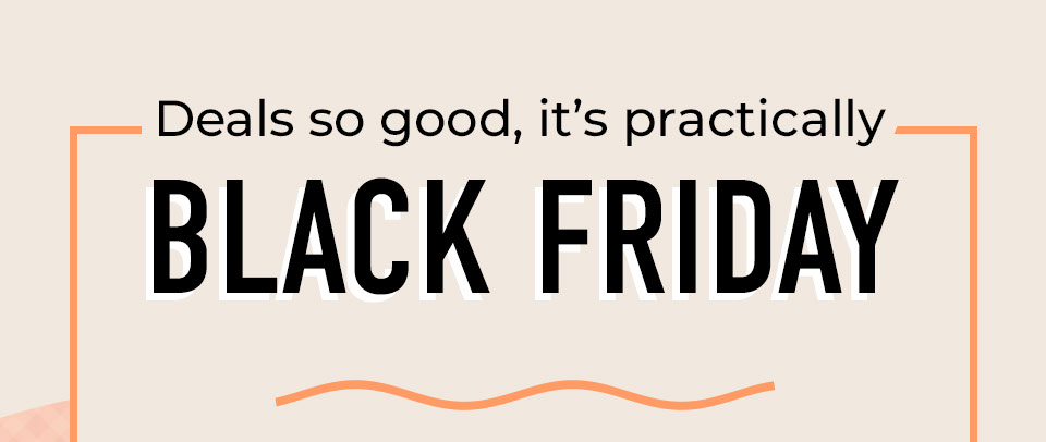 Deals so good, it's practically BLACK FRIDAY!