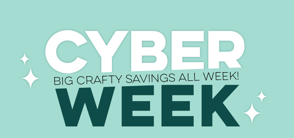 Cyber Week! Big Crafty Savings All Week!