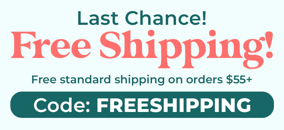 Last Chance Free Shipping! Free Standard Shipping on Orders $55+ Code: FREESHIPPING