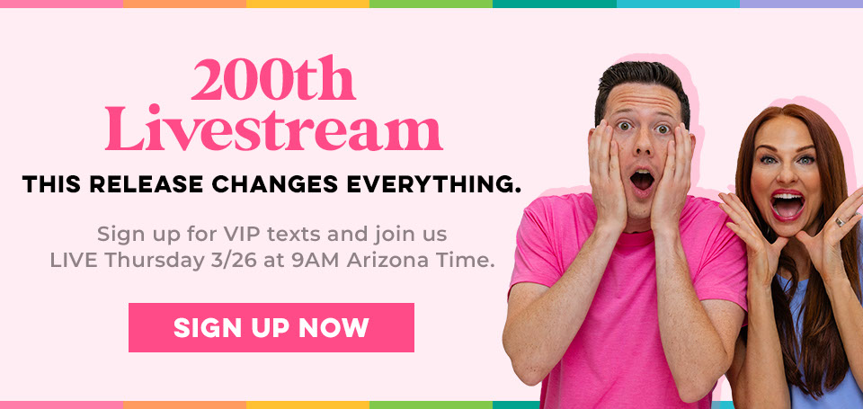 200th Livestream. This Release Changes Everything! Sign up for VIP texts and join us LIVE Thursday 3/26 at 9AM Arizona Time