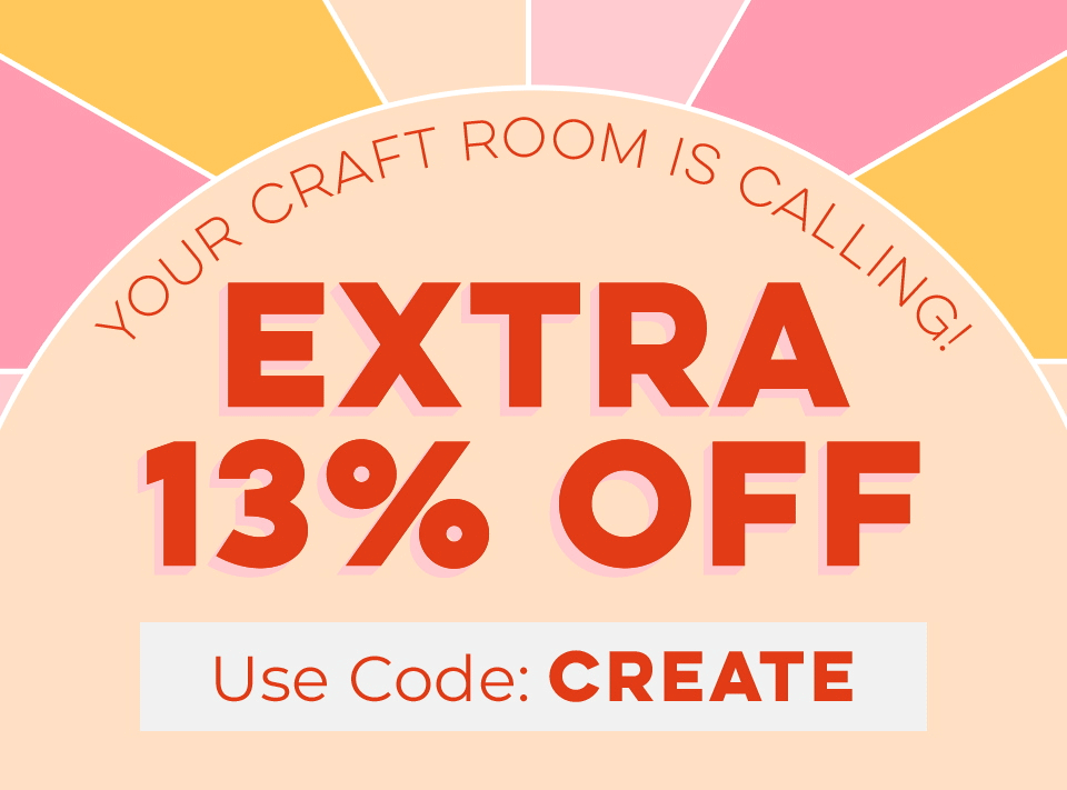 Your Craft Room is Calling! Extra 13% OFF! Use Code: CREATE
