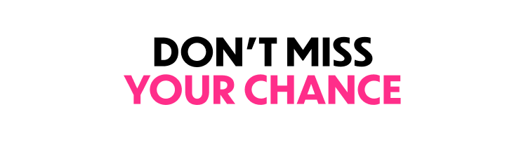 Don't miss your chance