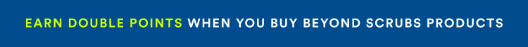 Earn Double Points When You Buy Beyond Scrubs Products