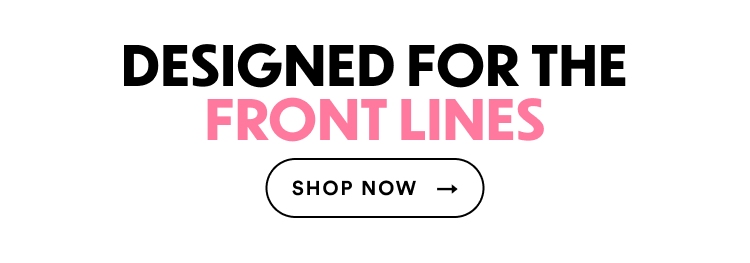 Designed For The Front Lines | Shop Now