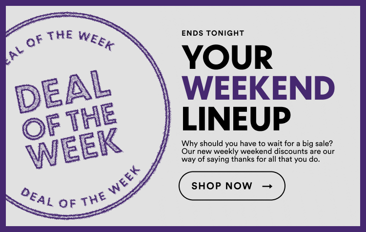 Ends Tonight | Deal of the Week | Shop Now