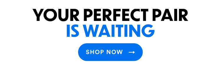 Your Perfect Pair Is Waiting | Shop Now