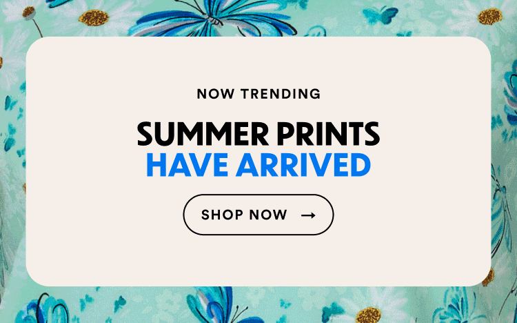 Now Trending | Summer Prints Have Arrived | Shop Now
