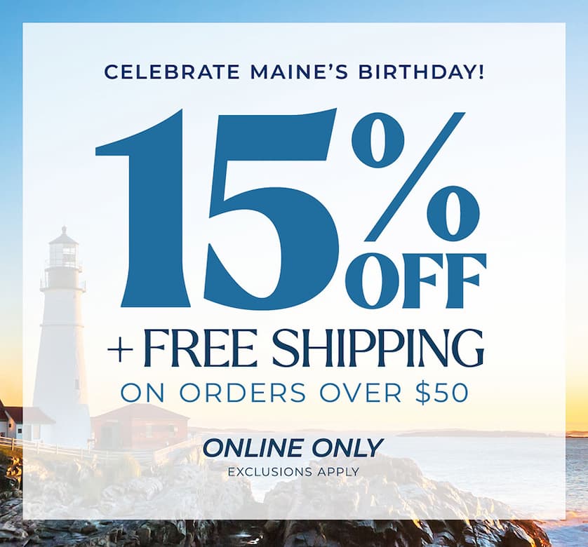 Celebrate Maine's Birthday| 15% Off + Free Shipping Over $50 - Online Only