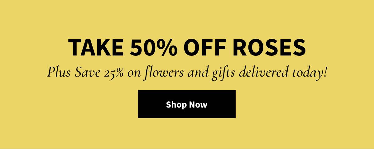 50% Off Roses plus save 25% Off flowers and gifts. Shop Now