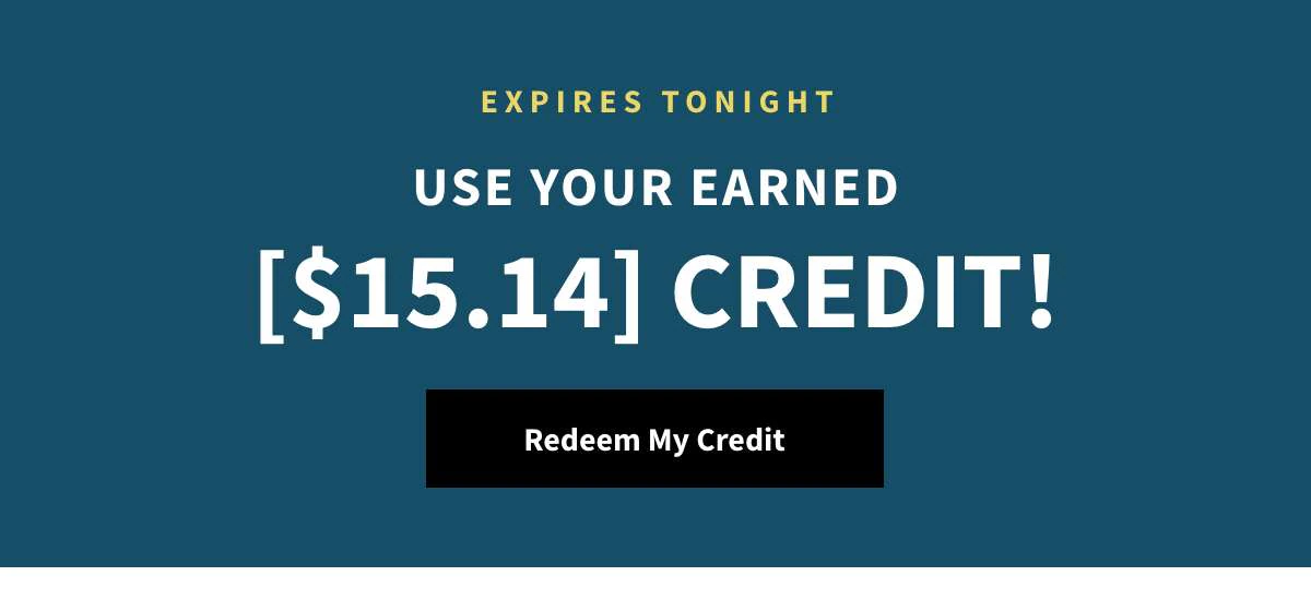 Use Your Earned [$15.14] Credit! Redeem Now »