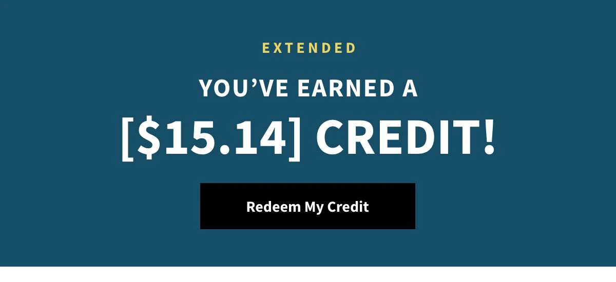 You've Earned A [$15.14] Credit. Redeem Now.