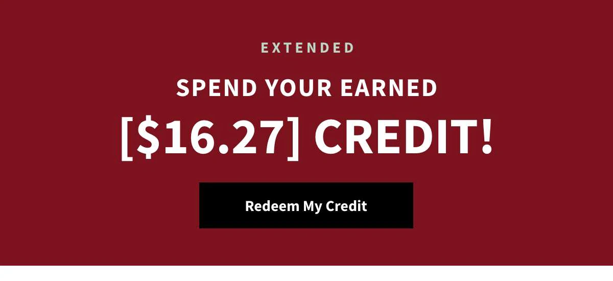 Spend your earned [$16.27] Credit. Redeem My Credit »