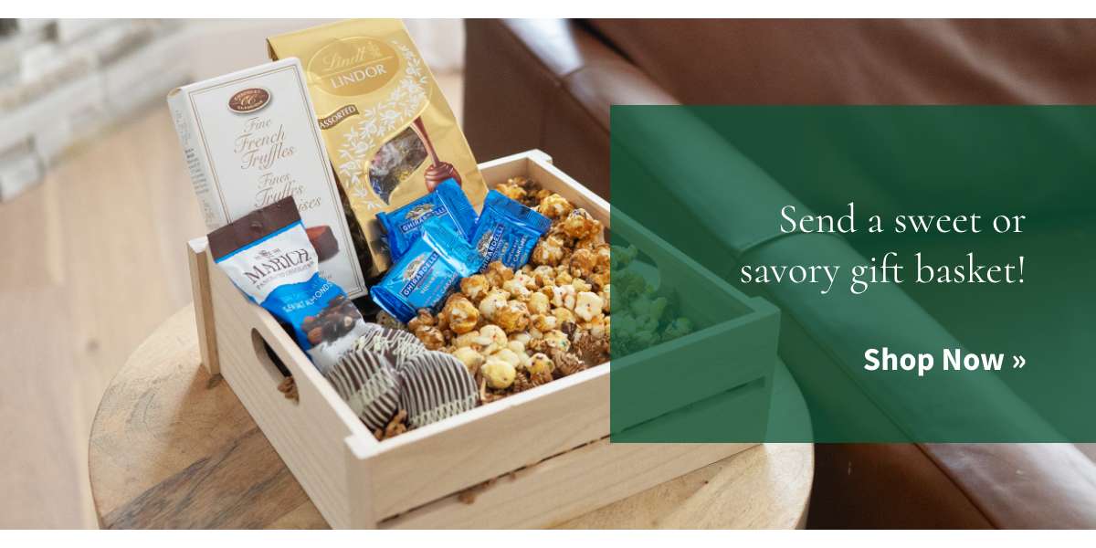 Send a sweet or savory gift basket! Shop Now »