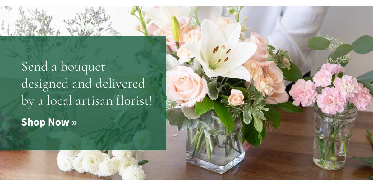 Send a bouquet designed and delivered by a local artisan florist! Shop Now »